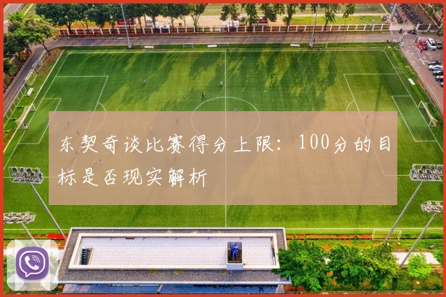 东契奇谈比赛得分上限：100分的目标是否现实解析